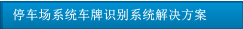 停車場系統(tǒng)車牌識別系統(tǒng)解決方案